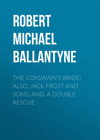 Обложка книги «The Coxswain's Bride; also, Jack Frost and Sons; and, A Double Rescue»