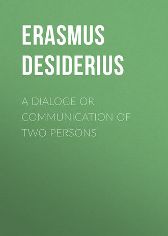 Desiderius Erasmus. A dialoge or communication of two persons