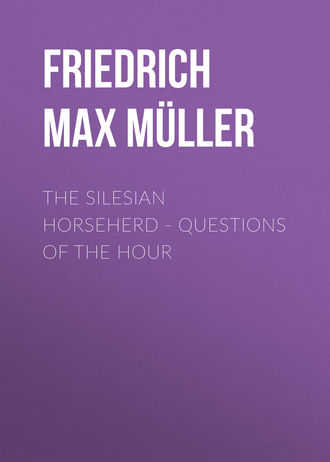 Friedrich Max M?ller. The Silesian Horseherd. Questions of the Hour