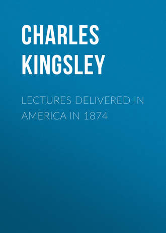 Charles Kingsley. Lectures Delivered in America in 1874