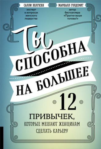 Обложка книги «Ты способна на большее. 12 привычек, которые мешают женщинам сделать карьеру»