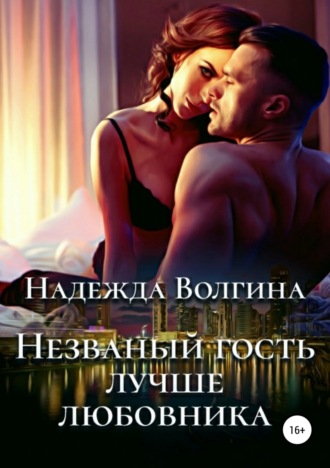 Обложка книги «Незваный гость лучше любовника»