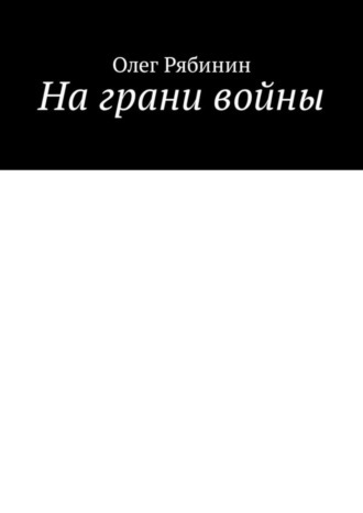 Олег Рябинин. На грани войны