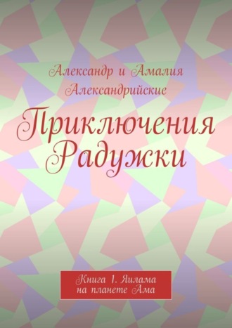 Обложка книги «Приключения Радужки. Книга 1. Яилама на планете Ама»