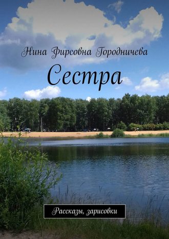 Нина Фирсовна Городничева. Сестра. Рассказы, зарисовки