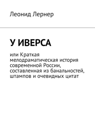 Леонид Лернер. У Иверса, или Краткая мелодраматическая история современной России, составленная из банальностей, штампов и очевидных цитат