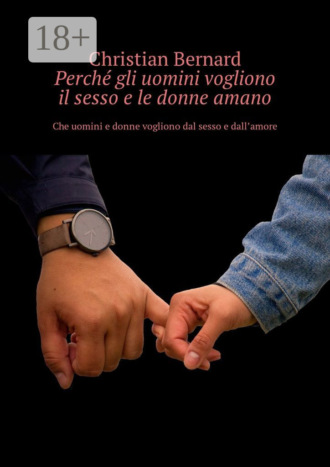 Обложка книги «Perché gli uomini vogliono il sesso e le donne amano. Che uomini e donne vogliono dal sesso e dall’amore»