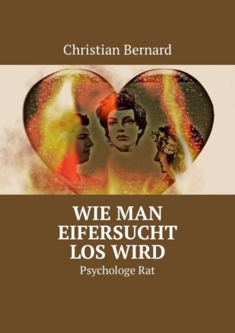 Christian Bernard. Wie man Eifersucht los wird. Psychologe Rat