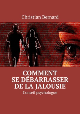 Christian Bernard. Comment se d?barrasser de la jalousie. Conseil psychologue