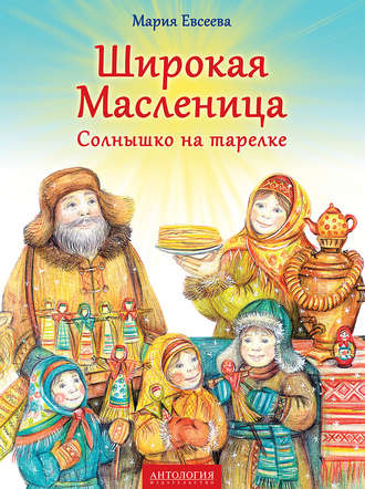 Мария Евсеева. Широкая Масленица. Солнышко на тарелке