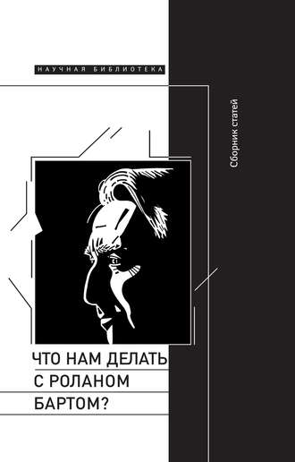 Сборник статей. Что нам делать с Роланом Бартом? Материалы международной конференции, Санкт-Петербург, декабрь 2015 года