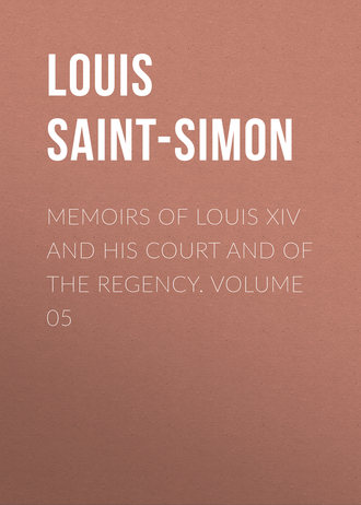 Louis Saint-Simon. Memoirs of Louis XIV and His Court and of the Regency. Volume 05