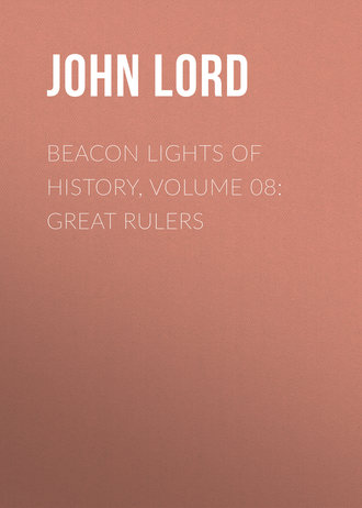 John Lord. Beacon Lights of History, Volume 08: Great Rulers