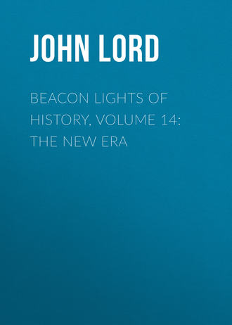 John Lord. Beacon Lights of History, Volume 14: The New Era