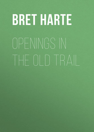 Bret Harte. Openings in the Old Trail