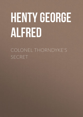 Henty George Alfred. Colonel Thorndyke's Secret