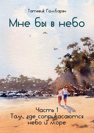Обложка книги «Мне бы в небо. Часть 1. Там, где соприкасаются небо и море»