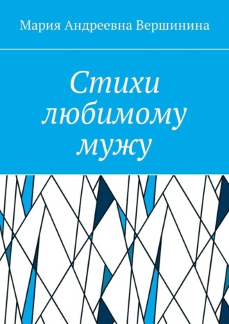 Мария Андреевна Вершинина. Стихи любимому мужу. Часть 2