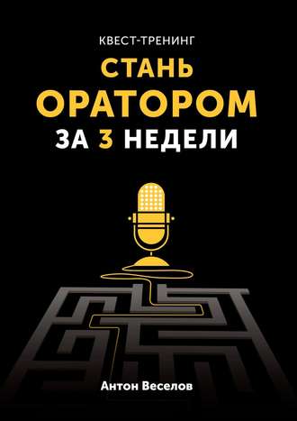 Антон Веселов. Квест-тренинг. Стань оратором за 3 недели