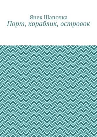Обложка книги «Порт, кораблик, островок»