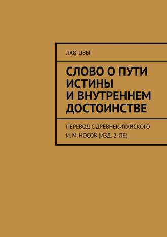 Лао-цзы. Слово о пути истины и внутреннем достоинстве. перевод с древнекитайского И. М. Носов (изд. 2-ое)