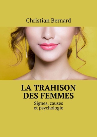 Christian Bernard. La trahison des femmes. Signes, causes et psychologie