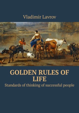 Обложка книги «Golden rules of life. Standards of thinking of successful people»