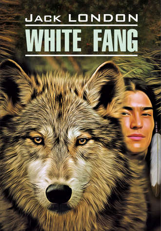 Джек Лондон. White Fang / Белый Клык. Книга для чтения на английском языке