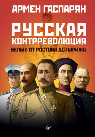 А. С. Гаспарян. Русская контрреволюция. Белые от Ростова до Парижа