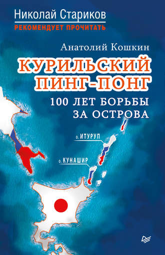 Анатолий Аркадьевич Кошкин. Курильский пинг-понг. 100 лет борьбы за острова