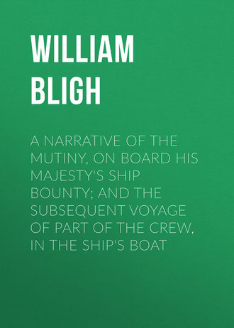 William Bligh. A Narrative Of The Mutiny, On Board His Majesty's Ship Bounty; And The Subsequent Voyage Of Part Of The Crew, In The Ship's Boat