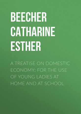 Beecher Catharine Esther. A Treatise on Domestic Economy; For the Use of Young Ladies at Home and at School