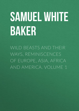 Samuel White Baker. Wild Beasts and Their Ways, Reminiscences of Europe, Asia, Africa and America.  Volume 1