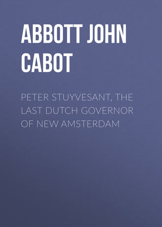 Abbott John Stevens Cabot. Peter Stuyvesant, the Last Dutch Governor of New Amsterdam