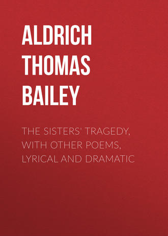 Aldrich Thomas Bailey. The Sisters' Tragedy, with Other Poems, Lyrical and Dramatic