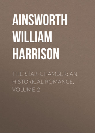 Обложка книги «The Star-Chamber: An Historical Romance, Volume 2»