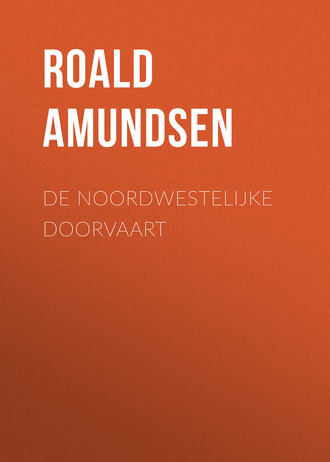 Roald Amundsen. De Noordwestelijke Doorvaart