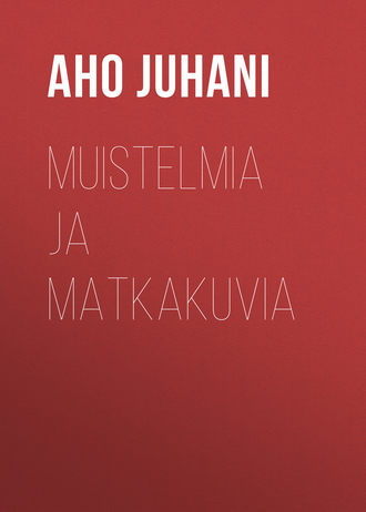 Aho Juhani. Muistelmia ja matkakuvia