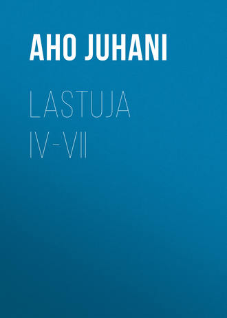 Aho Juhani. Lastuja IV-VII