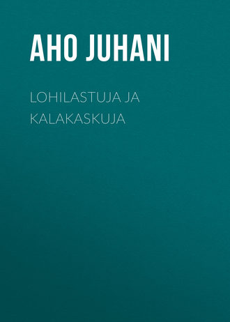 Aho Juhani. Lohilastuja ja kalakaskuja