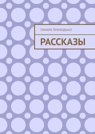 Тамара Приходько. Рассказы