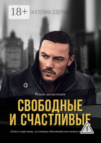 Обложка книги «Свободные и счастливые. Роман-антиутопия»