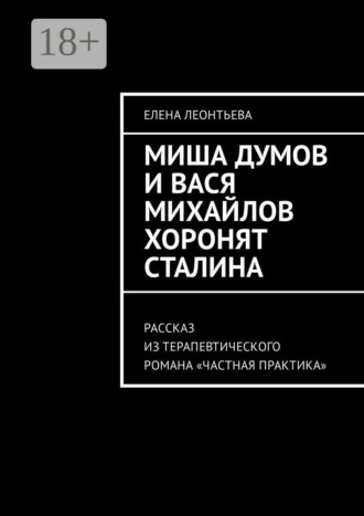 Обложка книги «Миша Думов и Вася Михайлов хоронят Сталина. Рассказ из терапевтического романа «Частная практика»»