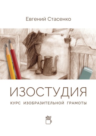 Евгений Стасенко. Изостудия. Курс изобразительной грамоты