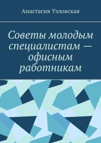 Анастасия Узловская. Советы молодым специалистам – офисным работникам