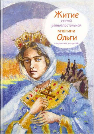 Обложка книги «Житие святой равноапостольной княгини Ольги в пересказе для детей»
