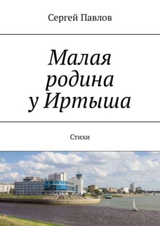 Сергей Александрович Павлов. Малая родина у Иртыша. Стихи