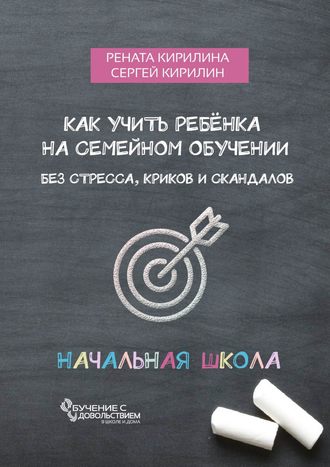 Рената Кирилина. Как учить ребенка на семейном обучении. Без стресса, криков и скандалов