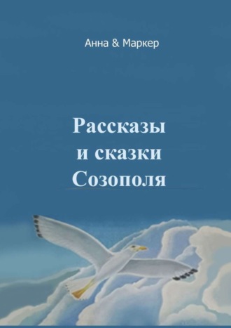 Анна & Маркер. Рассказы и сказки Созополя