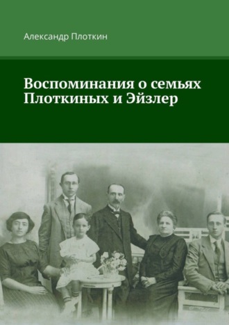 Александр Плоткин. Воспоминания о семьях Плоткиных и Эйзлер